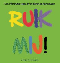 Title: Ruik Mij!: Een informatief boek over dieren en hun neuzen, Author: Angie Franssen