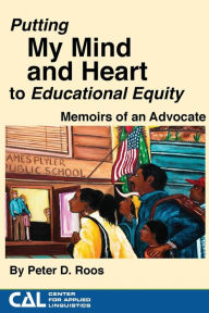 Title: Putting my Mind and Heart to Educational Equity: Memoirs of an Advocate, Author: Peter Roos