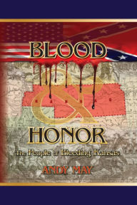 Title: BLOOD AND HONOR: The People of Bleeding Kansas, Author: Andy May