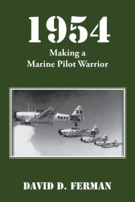 Title: 1954: Making a Marine Pilot Warrior, Author: David D Ferman
