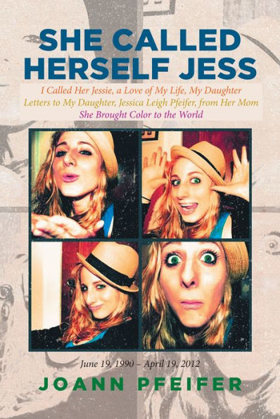 She Called Herself Jess: I Called Her Jessie, a Love of My Life, My Daughter Letters to My Daughter, Jessica Leigh Pfeifer, from Her Mom She Brought Color to the World
