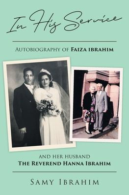 His Service: Autobiography of Faiza Ibrahim and Her Husband, the Reverend Hanna