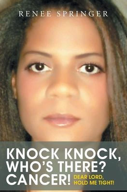 Knock, Knock! Who's There? CANCER!: Dear Lord, Hold Me Tight!