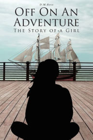 Title: Off On An Adventure: The Story of a Girl, Author: D M Rose