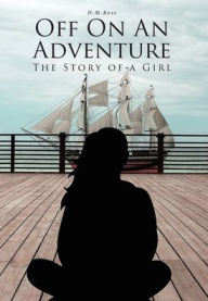 Title: Off On An Adventure: The Story of a Girl, Author: D.M. Rose