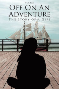 Title: Off On An Adventure: The Story of a Girl, Author: D.M. Rose