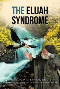 Title: The Elijah Syndrome: How One Minister Deals with a Bipolar Condition, Author: Raymond Franklin Edwards BA MDiv