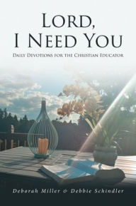Title: Lord, I Need You: Daily Devotions for the Christian Educator, Author: Deborah Miller