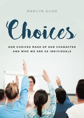 Choices: Our choices make up our character and who we are as individuals