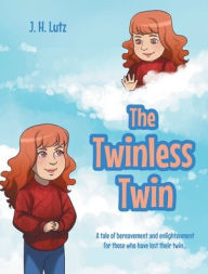 Title: The Twinless Twin: A tale of bereavement and enlightenment for those who have lost their twin..., Author: J H Lutz