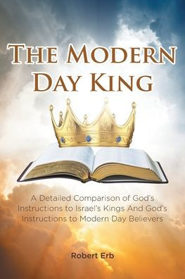 The Modern Day King: A Detailed Comparison of God's Instructions to Israel's Kings And Believers