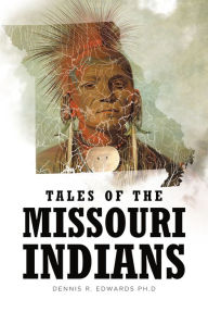 Title: Tales of the Missouri Indians, Author: Dennis R. Edwards Ph.D