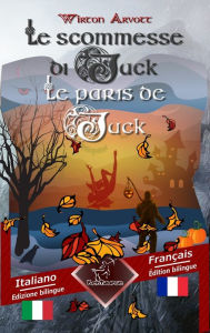 Title: Le scommesse di Jack (Racconto celtico) - Les paris de Jack (Un conte celtique): Bilingue con testo a fronte - Textes en regard bilingues: Italiano - Francese / Italien - Français, Author: Wirton Arvott