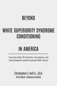 Title: Beyond White Superiority Syndrome Conditioning In America, Author: Ed D Christopher Bell Jr