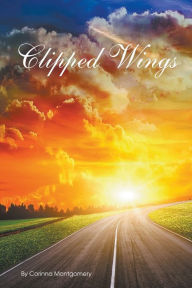 Title: Clipped Wings: The History of My Family's Emigration from East Germany, Author: Corinna Montgomery