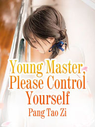 Title: Young Master Please Control Yourself: Volume 3, Author: Pang TaoZi