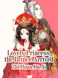 Title: Lovely Princess, the Prince Arrived, Author: Zhi HuanBuAi