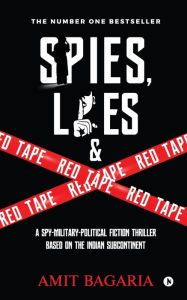 Title: Spies, Lies & Red Tape: A Spy-Military-Political Fiction Thriller based on the Indian Subcontinent, Author: Amit Bagaria