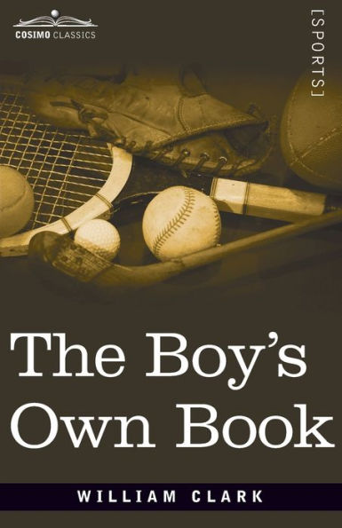 The Boy's Own Book: A Complete Encyclopedia of all the Diversions, Athletic, Scientific, and Recreative, of Boyhood and Youth