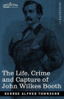 The Life, Crime, and Capture of John Wilkes Booth: with a full sketch of the conspiracy of which he was the leader, and the pursuit, trial and execution of his accomplices
