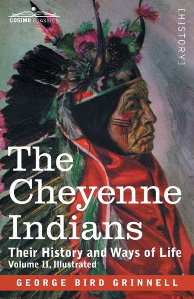 The Cheyenne Indians: Their History and Ways of Life, Volume II