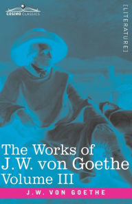 Title: The Works of J.W. von Goethe, Vol. III (in 14 volumes): with His Life by George Henry Lewes : Wilhelm Meister's Travel's and The Recreations of the German Emigrants, Author: Johann Wolfgang von Goethe