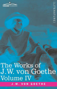 Title: The Works of J.W. von Goethe, Vol. IV (in 14 volumes): with His Life by George Henry Lewes: Truth and Fiction Relating to my Life Vol. I, Author: Johann Wolfgang von Goethe