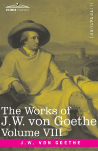 Title: The Works of J.W. von Goethe, Vol. VIII (in 14 volumes): with His Life by George Henry Lewes: Faust Vol. II, Clavigo, Egmont, The Wayward Lover, Author: Johann Wolfgang von Goethe
