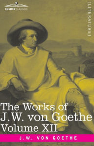 Title: The Works of J.W. von Goethe, Vol. XII (in 14 volumes): with His Life by George Henry Lewes: Letters from Switzerland, Letters from Italy, Author: Johann Wolfgang von Goethe