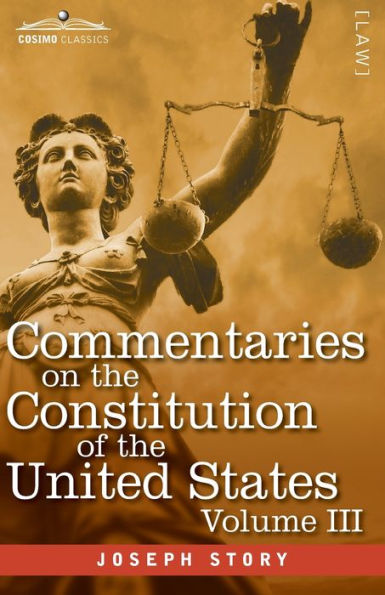 Commentaries on the Constitution of United States Vol. III (in three volumes): with a Preliminary Review Constitutional History Colonies and Before Adoption