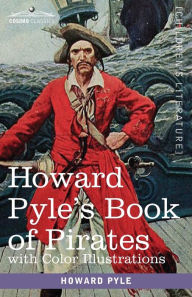 Title: Howard Pyle's Book of Pirates, with color illustrations: Fiction, Fact & Fancy concerning the Buccaneers & Marooners of the Spanish Main, Author: Howard Pyle