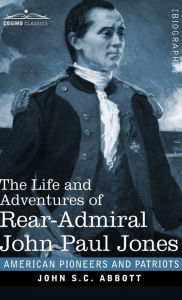 Title: The Life and Adventures of Rear-Admiral John Paul Jones: Commonly called Paul Jones, Author: John S C Abbott