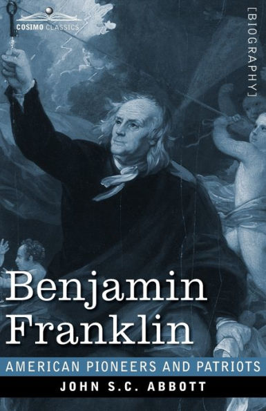 Benjamin Franklin: A Picture of the Struggles our Infant Nation One Hundred Years Ago