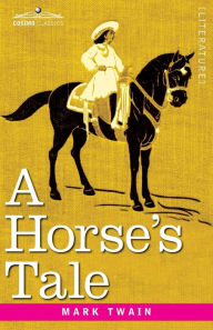 Title: A Horse's Tale: Originally Illustrated, Author: Mark Twain