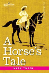 Title: A Horse's Tale: Originally Illustrated, Author: Mark Twain