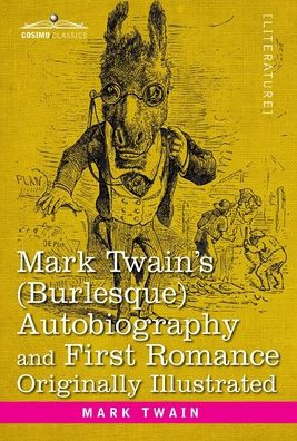 Mark Twain's (Burlesque) Autobiography and First Romance: Originally Illustrated