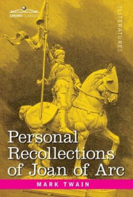 Title: Personal Recollections of Joan of Arc: by the Sieur Louis de Conte, Author: Mark Twain