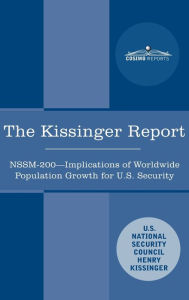 Title: The Kissinger Report: NSSM-200 Implications of Worldwide Population Growth for U.S. Security Interests, Author: Henry Kissinger