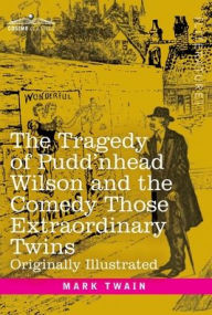 Title: The Tragedy of Pudd'nhead Wilson and the Comedy Those Extraordinary Twins: Originally Illustrated, Author: Mark Twain