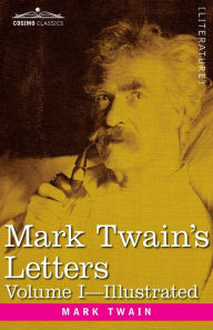 Title: Mark Twain's Letters, Volume I (in Two Volumes): Arranged with Comment by Albert Bigelow Pain, Author: Mark Twain