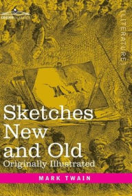 Title: Sketches New and Old: Originally Illustrated, Author: Mark Twain