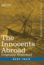 The Innocents Abroad: The New Pilgrims' Progress--Being Some Account of the Steamship Quaker City's Pleasure Excursion to Europe and the Holy Land; with Descriptions of Countries, Nations, Incidents and Adventures as they appeared to the Author