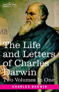 Title: The Life and Letters of Charles Darwin, Two Volumes in One: including an Autobiographical Chapter, Author: Charles Darwin