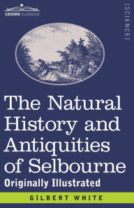 Title: The Natural History and Antiquities of Selbourne: Originally Illustrated, Author: Gilbert White