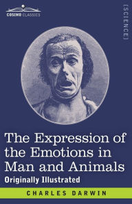 Title: The Expression of the Emotions in Man and Animals: Originally Illustrated, Author: Charles Darwin