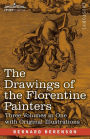 The Drawings of the Florentine Painters (Three Volumes in One): Classified, Criticised, and Studied as Documents in the History and Appreciation of Tuscan Art