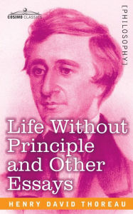 Title: Life Without Principle and Other Essays, Author: Henry David Thoreau