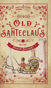 Title: Old Santeclaus with Much Delight: The Children's Friend: A New-Year's Present, to the Little Ones from Five to Twelve, Author: Anonymous
