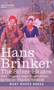 Title: Hans Brinker: The Silver Skates, A Story of Life in Holland, Author: Mary Mapes Dodge