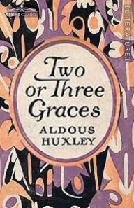 Title: Two or Three Graces: and Other Stories, Author: Aldous Huxley